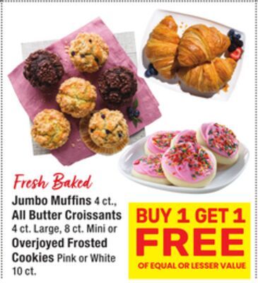 Fresh Baked Jumbo Muffins 4 ct., All Butter Croissants 4 ct. Large, 8 ct. Mini or Overjoyed Frosted Cookies Pink or White 10 ct.