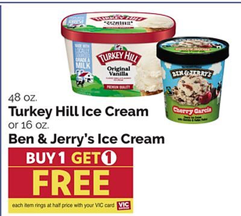 48 oz. Turkey Hill Ice Cream or 16 oz. Ben & Jerry's Ice Cream