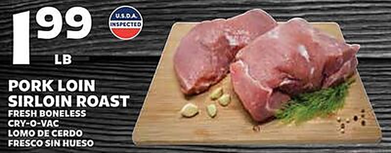 PORK LOIN SIRLOIN ROAST FRESH BONELESS / LOMO DE CERDO FRESCO SIN HUESO - Sedanos weekly ad deal
